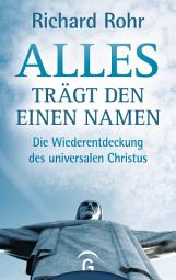 Icon image Alles trägt den einen Namen: Die Wiederentdeckung des universalen Christus