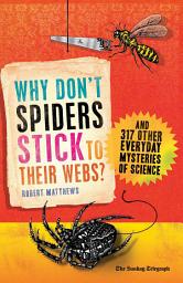 Icon image Why Don't Spiders Stick to Their Webs?: And 317 Other Everyday Mysteries of Science, Edition 2