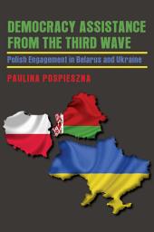 Icon image Democracy Assistance from the Third Wave: Polish Engagement in Belarus and Ukraine