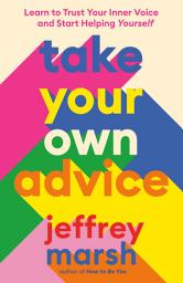 Icon image Take Your Own Advice: Learn to Trust Your Inner Voice and Start Helping Yourself