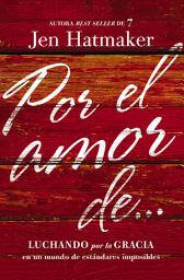 Icon image Por el amor de...: Luchando por la gracia en un mundo de estándares imposibles