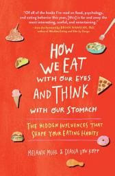Icon image How We Eat With Our Eyes and Think With Our Stomach: The Hidden Influences That Shape Your Eating Habits