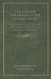 Icon image The English Governess at the Siamese Court: Being Recollections of Six Years in the Royal Palace at Bangkok