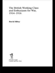 Icon image The British Working Class and Enthusiasm for War, 1914-1916