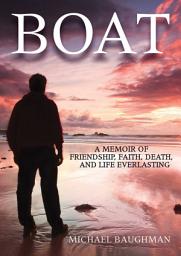 Icon image Boat: A Memoir of Friendship, Faith, Death, and Life Everlasing