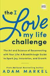Icon image The I Love My Life Challenge: The Art & Science of Reconnecting with Your Life: A Breakthrough Guide to Spark Joy, Innovation, and Growth