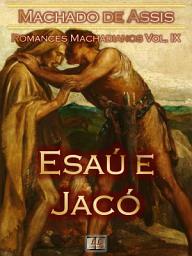 Icon image Esaú e Jacó [Ilustrado, Notas, Índice Ativo, Com Biografia, Críticas, Análises, Resumo e Estudos] - Romances Machadianos Vol. IX: Romance