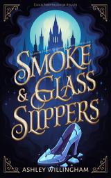 Icon image Smoke and Glass Slippers: A Dystopian, Gender-Flipped Cinderella Retelling