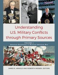 Icon image Understanding U.S. Military Conflicts through Primary Sources: [4 volumes]