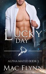 Icon image Lucky Day: Alpha Mated #3 (Alpha Billionaire Werewolf Shifter Romance)