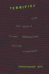 Icon image Terrified: How Anti-Muslim Fringe Organizations Became Mainstream