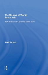 Icon image The Origins Of War In South Asia: Indopakistani Conflicts Since 1947