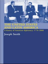 Icon image The United States and Latin America: A History of American Diplomacy, 1776-2000