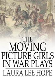 Icon image The Moving Picture Girls in War Plays: Or, The Sham Battles at Oak Farm