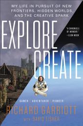 Icon image Explore/Create: My Life in Pursuit of New Frontiers, Hidden Worlds, and the Creative Spark