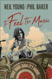 Icon image To Feel the Music: A Songwriter's Mission to Save High-Quality Audio