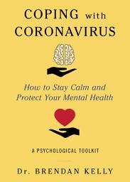 Icon image Coping with Coronavirus: How to Stay Calm and Protect Your Mental Health: A Psychological Toolkit