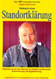 Icon image Versuch einer Standortklärung - Gedanken eines alten Mannes im Zeitalter zunehmender Globalisierung und Digitalisierung: Band 101 in der gelben Buchreihe bei Jürgen Ruszkowski
