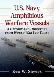 Icon image U.S. Navy Amphibious Warfare Vessels: A History and Directory from World War I to Today