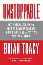 Icon image Unstoppable: Motivation Secrets You Need to Develop Courage, Confidence and A Positive Mental Attitude