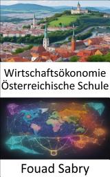 Icon image Wirtschaftsökonomie Österreichische Schule: Die Entdeckung der wirtschaftlichen Aufklärung, die Enthüllung der österreichischen Schule