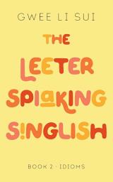 Icon image The Leeter Spiaking Singlish: BOOK 2 (Idioms): Book 2