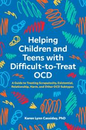 Icon image Helping Children and Teens with Difficult-to-Treat OCD: A Guide to Treating Scrupulosity, Existential, Relationship, Harm, and Other OCD Subtypes