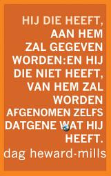 Icon image Hij die heeft, aan hem zal gegeven worden: en hij die niet heeft, van hem zal worden afgenomen zelfs datgene wat hij heeft