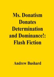 Icon image Ms. Donatism Donates Determination and Dominance!: Flash Fiction
