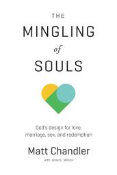 Icon image The Mingling of Souls: God's Design for Love, Marriage, Sex, and Redemption