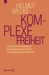 Icon image Komplexe Freiheit: Konfigurationsprobleme eines Menschenrechts in der globalisierten Moderne