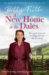Icon image A New Home in the Dales: A heartwarming, captivating rural saga set in World War 2