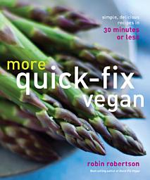 Icon image More Quick-Fix Vegan: Simple, Delicious Recipes in 30 Minutes or Less