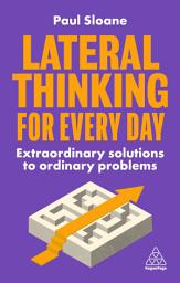 Icon image Lateral Thinking for Every Day: Extraordinary Solutions to Ordinary Problems