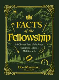 Icon image Facts of the Fellowship: 99 Obscure Lord of the Rings Facts from Tolkien's Middle-earth