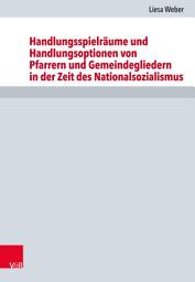 Icon image Handlungsspielräume und Handlungsoptionen von Pfarrern und Gemeindegliedern in der Zeit des Nationalsozialismus: Eine vergleichende Studie für die Evangelisch-Lutherische Kirche in Bayern anhand der oberfränkischen Dekanate Bayreuth und Coburg