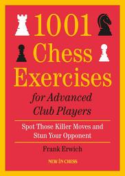Icon image 1001 Chess Exercises for Advanced Club Players: Spot Those Killer Moves an Stun Your Opponent