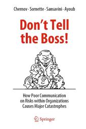 Icon image Don't Tell the Boss!: How Poor Communication on Risks within Organizations Causes Major Catastrophes