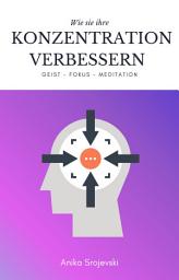 Icon image Konzentration und Fokus verbessern - Mit Hilfe von interessanten Übungen und Meditation.: Wie sie ihre Konzentration in kurzer Zeit enorm steigern und ihre Ziele erreichen.