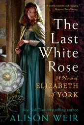 Icon image The Last White Rose: A Novel of Elizabeth of York