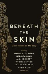 Icon image Beneath the Skin: Love Letters to the Body by Great Writers
