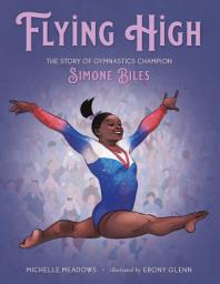 Icon image Flying High: The Story of Gymnastics Champion Simone Biles
