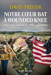 Icon image Notre coeur bat à Wounded Knee: L'Amérique indienne de 1890 à nos jours