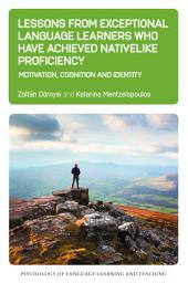 Icon image Lessons from Exceptional Language Learners Who Have Achieved Nativelike Proficiency: Motivation, Cognition and Identity