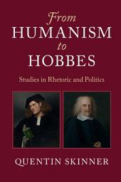 Icon image From Humanism to Hobbes: Studies in Rhetoric and Politics