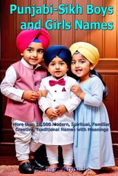 Icon image Punjabi-Sikh Boys and Girls Names: More than 18,000 Modern, Spiritual, Familiar, Creative, Traditional Names with Meanings