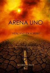 Icon image Arena Uno: Mercanti Di Schiavi (Libro #1 Della Trilogia Della Sopravvivenza)