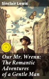 Icon image Our Mr. Wrenn: The Romantic Adventures of a Gentle Man: Enriched edition. A Timid Man's Journey to Self-Discovery and Romantic Escapades in Early 20th Century America