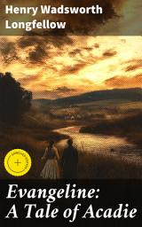 Icon image Evangeline: A Tale of Acadie: Enriched edition. Love and Loss in Acadie: A Poignant Tale of Faith and Hope