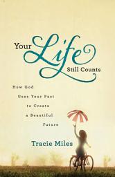 Icon image Your Life Still Counts: How God Uses Your Past to Create a Beautiful Future